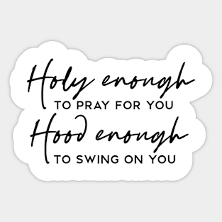 Holy Enough to Pray For You Hood Enough to Swing On You Funny Sticker